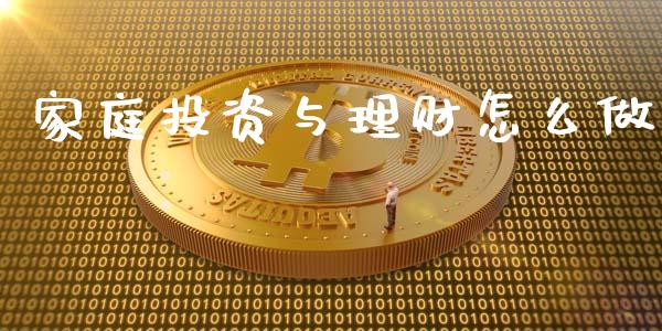 家庭投资与理财怎么做_https://m.jnkyh.com_国际原油_第1张