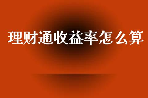 理财通收益率怎么算_https://m.jnkyh.com_股指期货_第1张