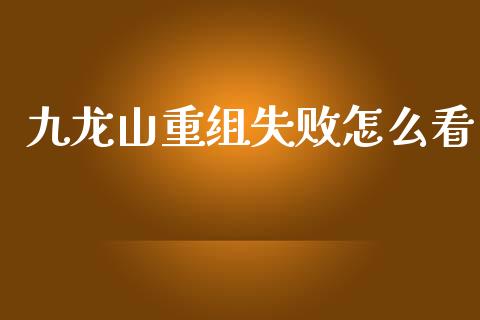 九龙山重组失败怎么看_https://m.jnkyh.com_国际原油_第1张