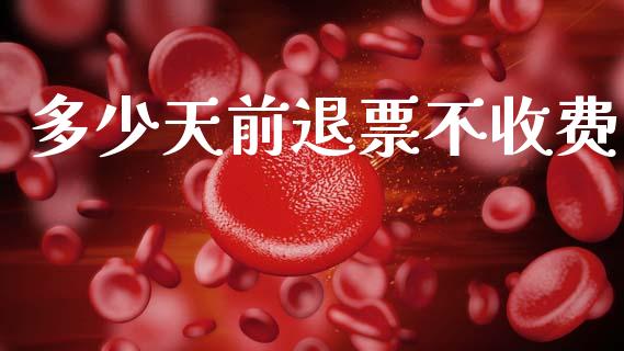 多少天前退票不收费_https://m.jnkyh.com_股票交易_第1张