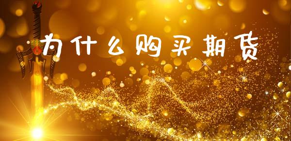 为什么购买期货_https://m.jnkyh.com_股指期货_第1张