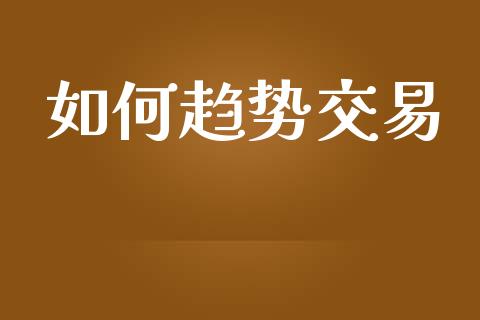 如何趋势交易_https://m.jnkyh.com_国际原油_第1张