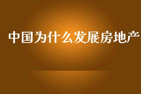 中国为什么发展房地产_股票交易_第1张_股指期货_期货开户条件_国际原油_股票交易 中国为什么发展房地产_https://m.jnkyh.com_股票交易_第1张