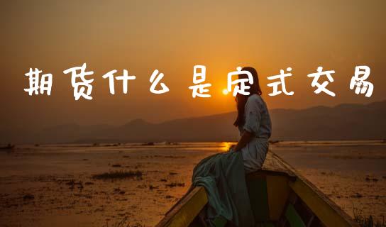 期货什么是定式交易_国际原油_第1张_股指期货_期货开户条件_国际原油_股票交易 期货什么是定式交易_https://m.jnkyh.com_国际原油_第1张