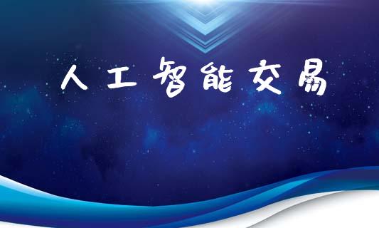 人工智能交易_https://m.jnkyh.com_股指期货_第1张