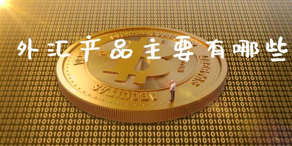 外汇产品主要有哪些_https://m.jnkyh.com_国际原油_第1张
