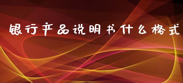 银行产品说明书什么格式_https://m.jnkyh.com_股指期货_第1张