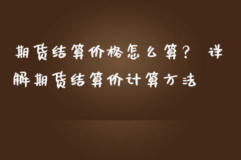 期货结算价格怎么算？ 详解期货结算价计算方法_https://m.jnkyh.com_期货开户条件_第1张