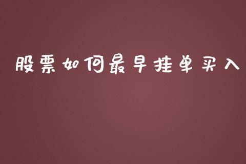 股票如何最早挂单买入_https://m.jnkyh.com_股指期货_第1张