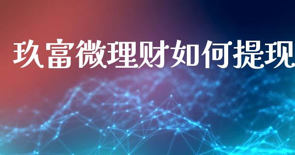 玖富微理财如何提现_https://m.jnkyh.com_股票交易_第1张