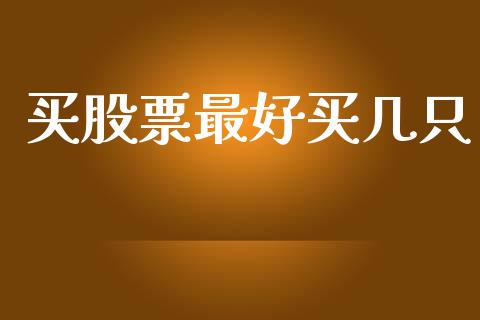 买股票最好买几只_https://m.jnkyh.com_股指期货_第1张