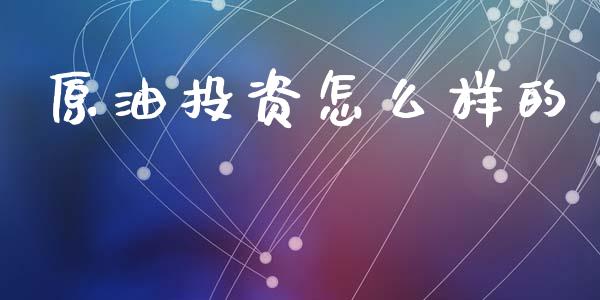 原油投资怎么样的_国际原油_第1张_股指期货_期货开户条件_国际原油_股票交易 原油投资怎么样的_https://m.jnkyh.com_国际原油_第1张