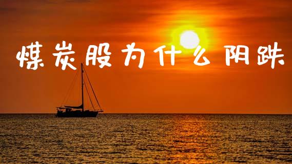 煤炭股为什么阴跌_https://m.jnkyh.com_股指期货_第1张