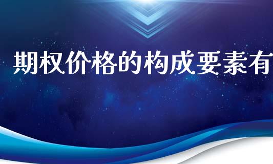 期权价格的构成要素有_https://m.jnkyh.com_股票交易_第1张