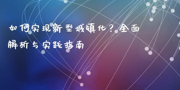 如何实现新型城镇化？全面解析与实践指南_https://m.jnkyh.com_国际原油_第1张