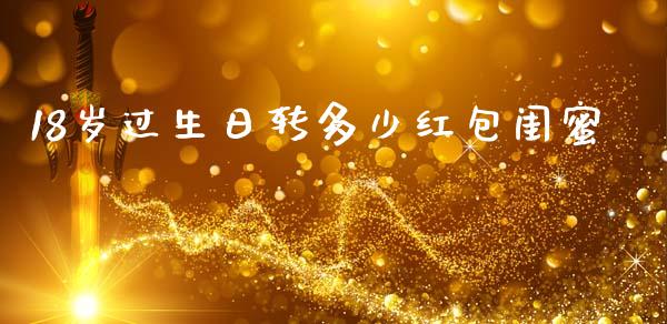 18岁过生日转多少红包闺蜜_https://m.jnkyh.com_股指期货_第1张