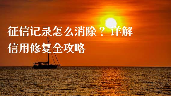 征信记录怎么消除？ 详解信用修复全攻略_https://m.jnkyh.com_股指期货_第1张