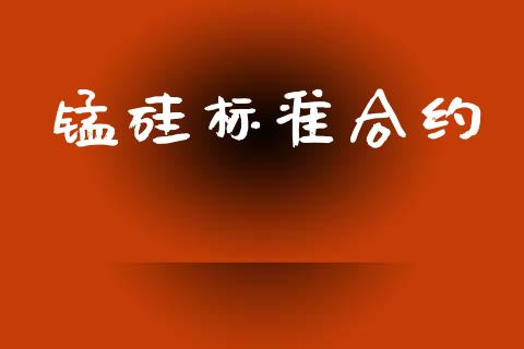 锰硅标准合约_https://m.jnkyh.com_国际原油_第1张