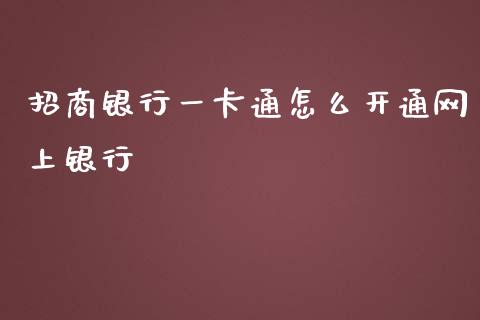 招商银行一卡通怎么开通网上银行_https://m.jnkyh.com_国际原油_第1张