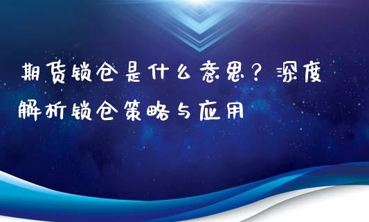 期货锁仓是什么意思？深度解析锁仓策略与应用_https://m.jnkyh.com_国际原油_第1张