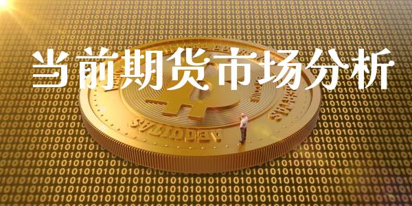 当前期货市场分析_https://m.jnkyh.com_期货开户条件_第1张