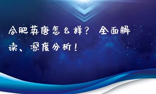 合肥英唐怎么样？ 全面解读、深度分析！_https://m.jnkyh.com_股票交易_第1张