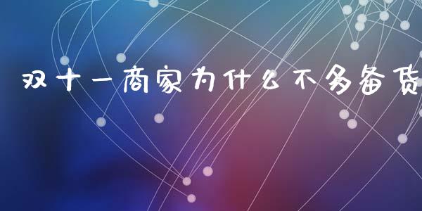 双十一商家为什么不多备货_https://m.jnkyh.com_期货开户条件_第1张