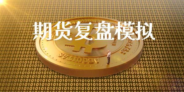 期货复盘模拟_https://m.jnkyh.com_股指期货_第1张