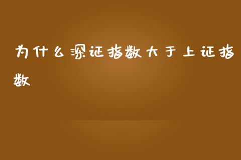为什么深证指数大于上证指数_https://m.jnkyh.com_国际原油_第1张