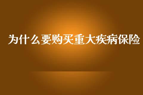 为什么要购买重大疾病保险_https://m.jnkyh.com_期货开户条件_第1张