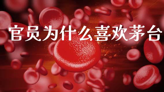 官员为什么喜欢茅台_https://m.jnkyh.com_期货开户条件_第1张