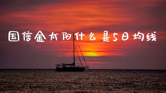 国信金太阳什么是5日均线_https://m.jnkyh.com_股票交易_第1张