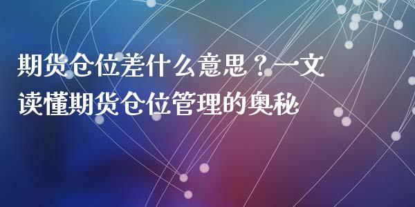 期货仓位差什么意思？一文读懂期货仓位管理的奥秘_https://m.jnkyh.com_国际原油_第1张