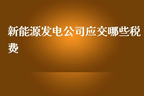 新能源发电公司应交哪些税费_https://m.jnkyh.com_国际原油_第1张
