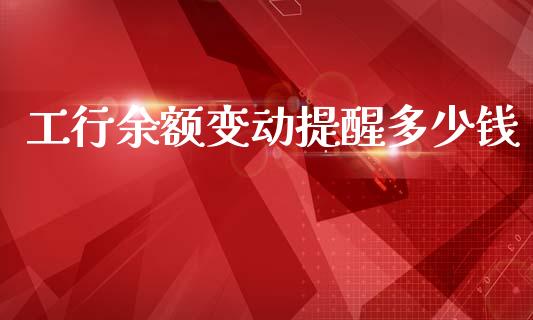 工行余额变动提醒多少钱_https://m.jnkyh.com_股票交易_第1张