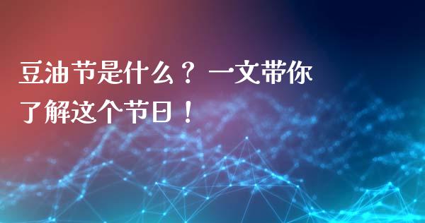 豆油节是什么？ 一文带你了解这个节日！_https://m.jnkyh.com_国际原油_第1张