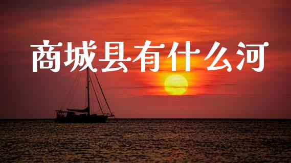 商城县有什么河_https://m.jnkyh.com_股指期货_第1张