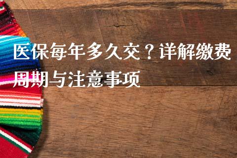 医保每年多久交？详解缴费周期与注意事项_https://m.jnkyh.com_国际原油_第1张