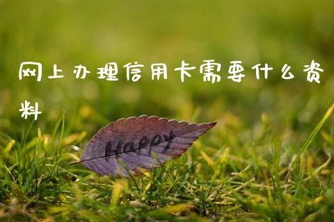 网上办理信用卡需要什么资料_https://m.jnkyh.com_期货开户条件_第1张