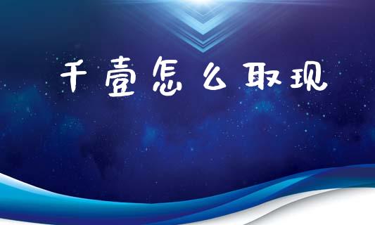 千壹怎么取现_https://m.jnkyh.com_股票交易_第1张