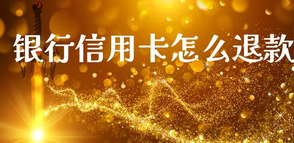 银行信用卡怎么退款_https://m.jnkyh.com_期货开户条件_第1张