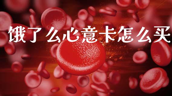饿了么心意卡怎么买_https://m.jnkyh.com_期货开户条件_第1张
