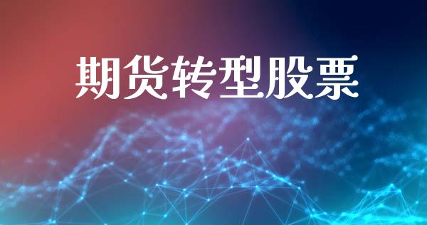 期货转型股票_https://m.jnkyh.com_股指期货_第1张