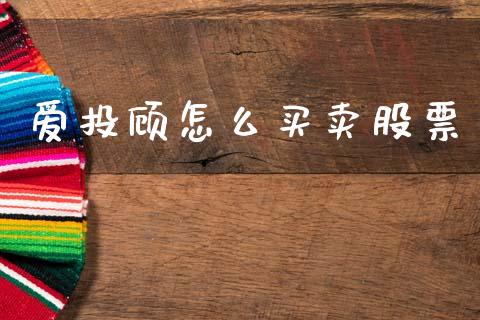爱投顾怎么买卖股票_https://m.jnkyh.com_期货开户条件_第1张