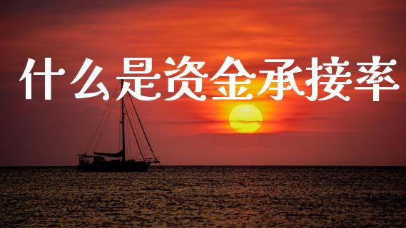 什么是资金承接率_https://m.jnkyh.com_期货开户条件_第1张