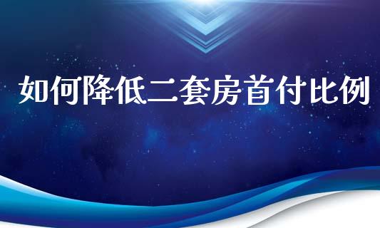 如何降低二套房首付比例_https://m.jnkyh.com_股指期货_第1张