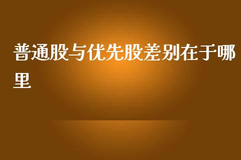 普通股与优先股差别在于哪里_https://m.jnkyh.com_股票交易_第1张