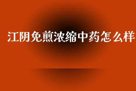 江阴免煎浓缩中药怎么样_https://m.jnkyh.com_股指期货_第1张