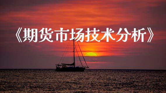 《期货市场技术分析》_https://m.jnkyh.com_股票交易_第1张