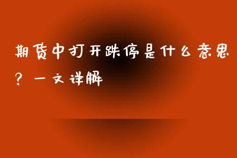 期货中打开跌停是什么意思？一文详解_https://m.jnkyh.com_期货开户条件_第1张